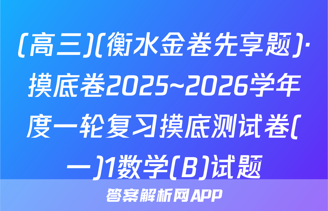(高三)(衡水金卷先享题)·摸底卷2025~2026学年度一轮复习摸底测试卷(一)1数学(B)试题