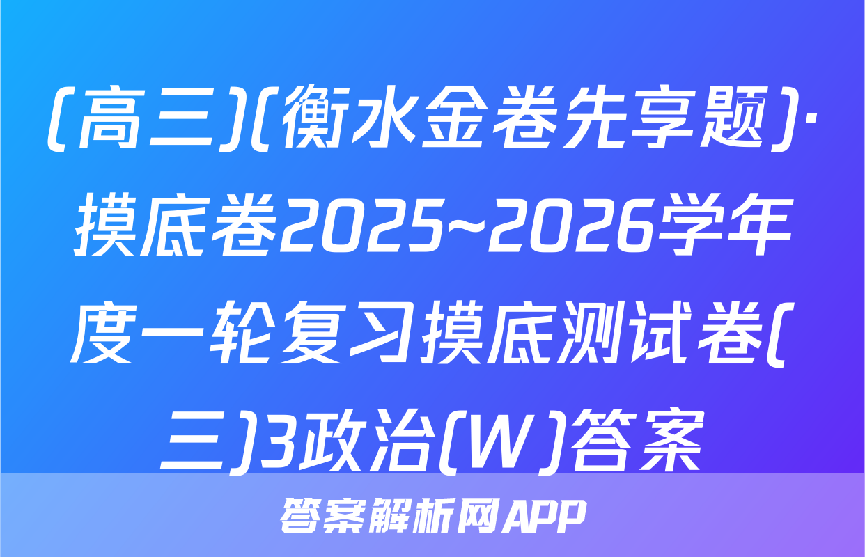 (高三)(衡水金卷先享题)·摸底卷2025~2026学年度一轮复习摸底测试卷(三)3政治(W)答案