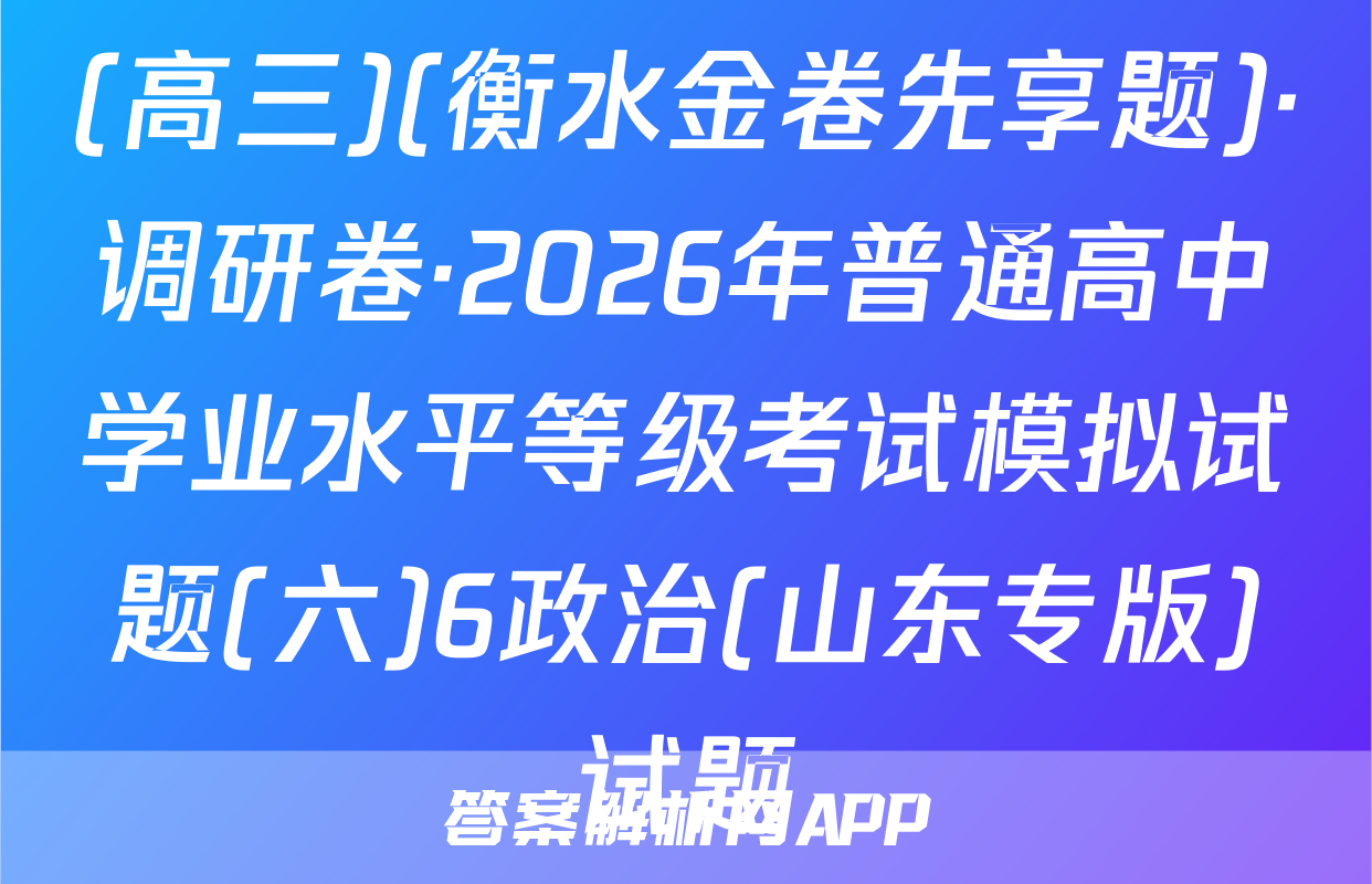 (高三)(衡水金卷先享题)·调研卷·2026年普通高中学业水平等级考试模拟试题(六)6政治(山东专版)试题
