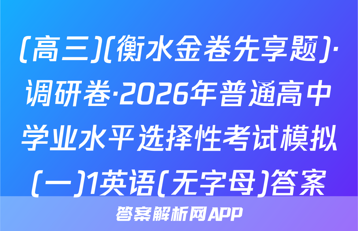 (高三)(衡水金卷先享题)·调研卷·2026年普通高中学业水平选择性考试模拟(一)1英语(无字母)答案