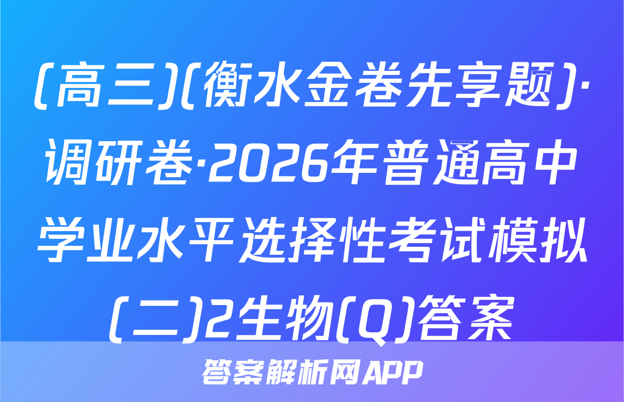(高三)(衡水金卷先享题)·调研卷·2026年普通高中学业水平选择性考试模拟(二)2生物(Q)答案