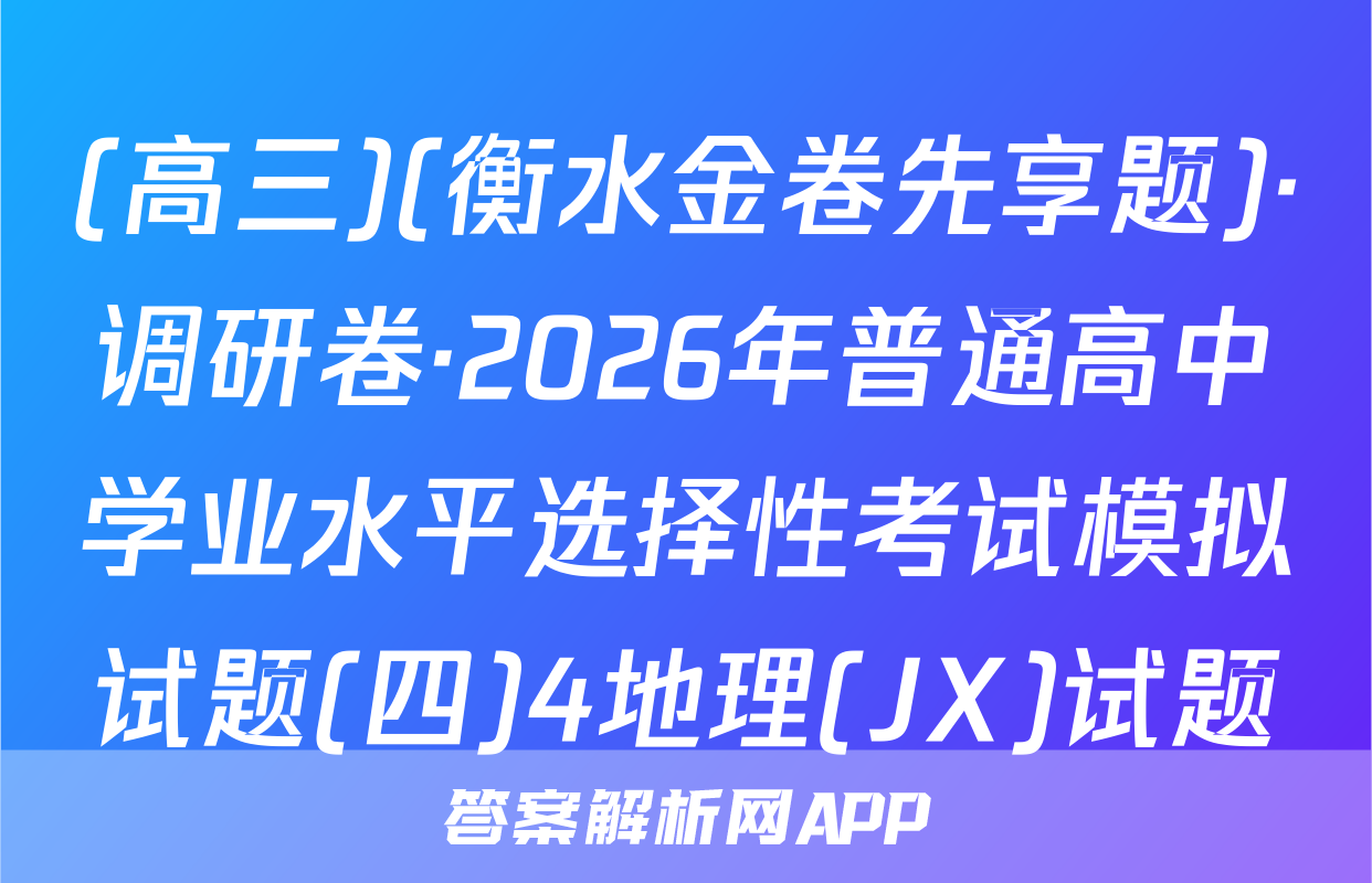 (高三)(衡水金卷先享题)·调研卷·2026年普通高中学业水平选择性考试模拟试题(四)4地理(JX)试题