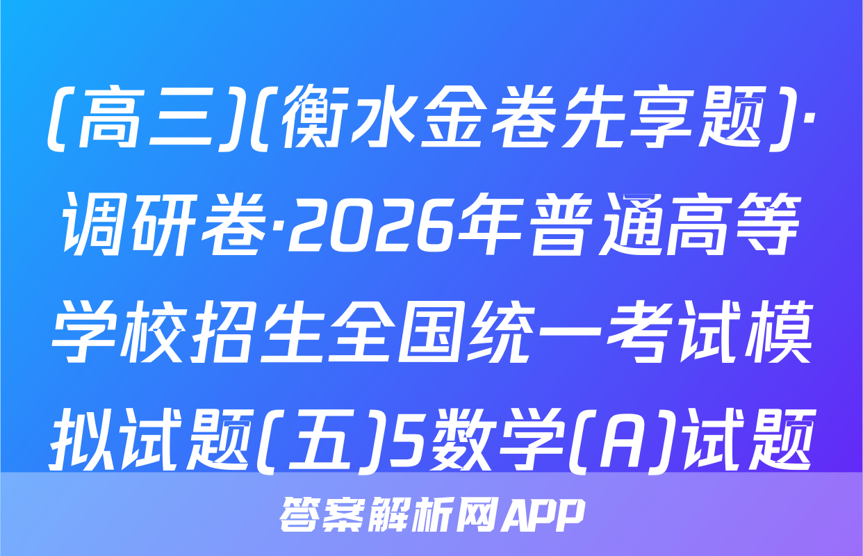 (高三)(衡水金卷先享题)·调研卷·2026年普通高等学校招生全国统一考试模拟试题(五)5数学(A)试题