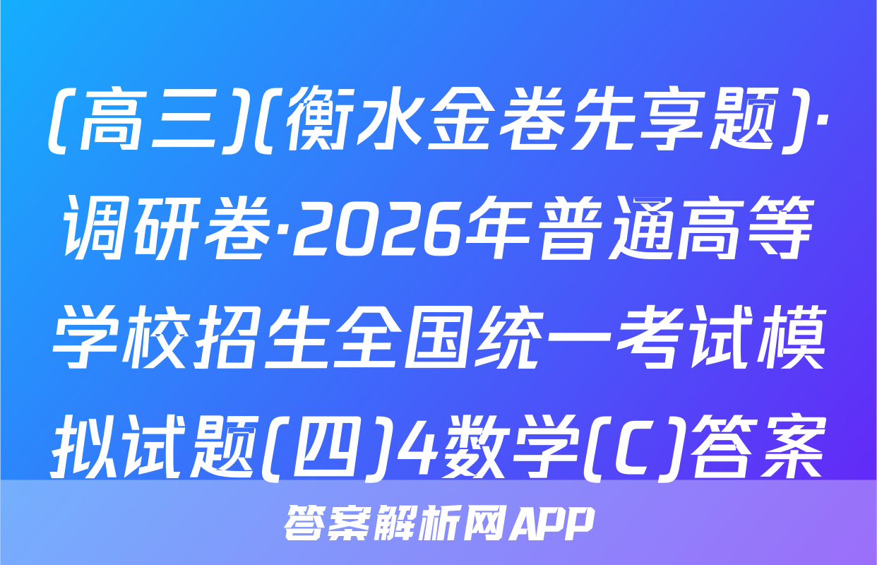 (高三)(衡水金卷先享题)·调研卷·2026年普通高等学校招生全国统一考试模拟试题(四)4数学(C)答案