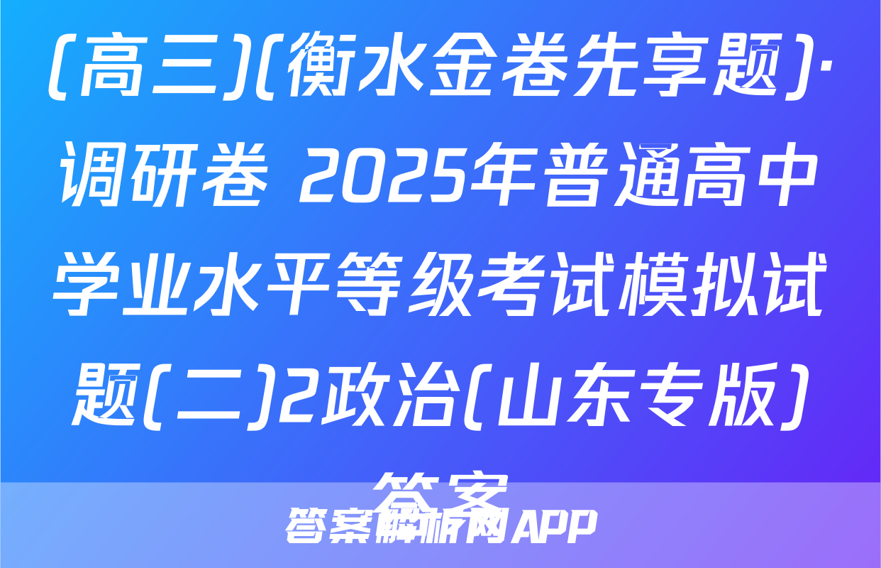 (高三)(衡水金卷先享题)·调研卷 2025年普通高中学业水平等级考试模拟试题(二)2政治(山东专版)答案