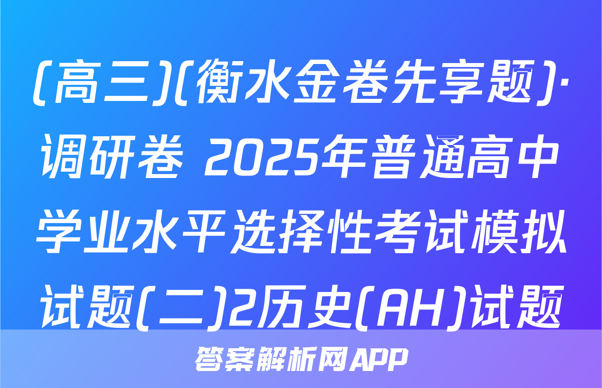 (高三)(衡水金卷先享题)·调研卷 2025年普通高中学业水平选择性考试模拟试题(二)2历史(AH)试题