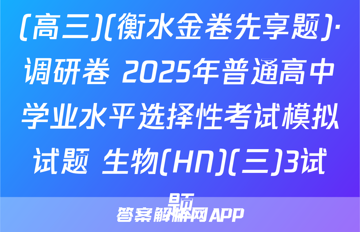 (高三)(衡水金卷先享题)·调研卷 2025年普通高中学业水平选择性考试模拟试题 生物(HN)(三)3试题