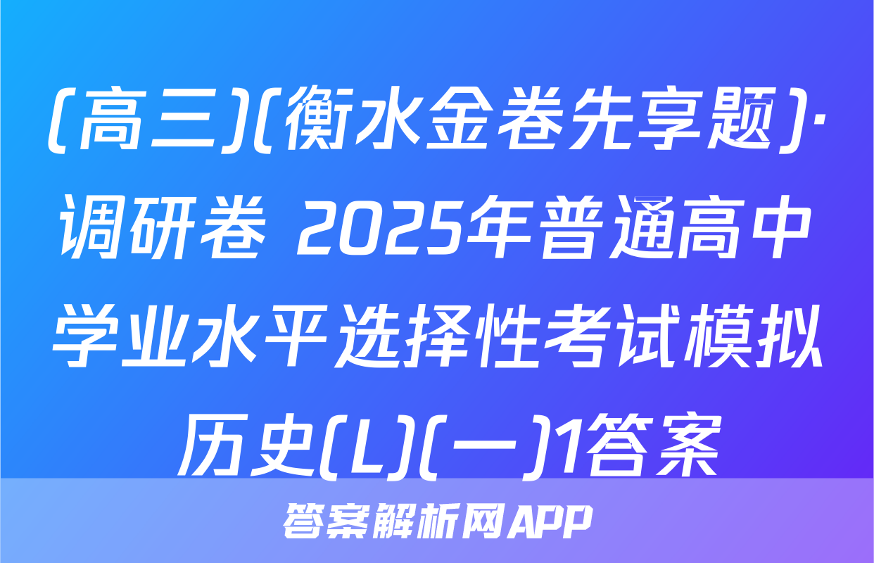 (高三)(衡水金卷先享题)·调研卷 2025年普通高中学业水平选择性考试模拟 历史(L)(一)1答案