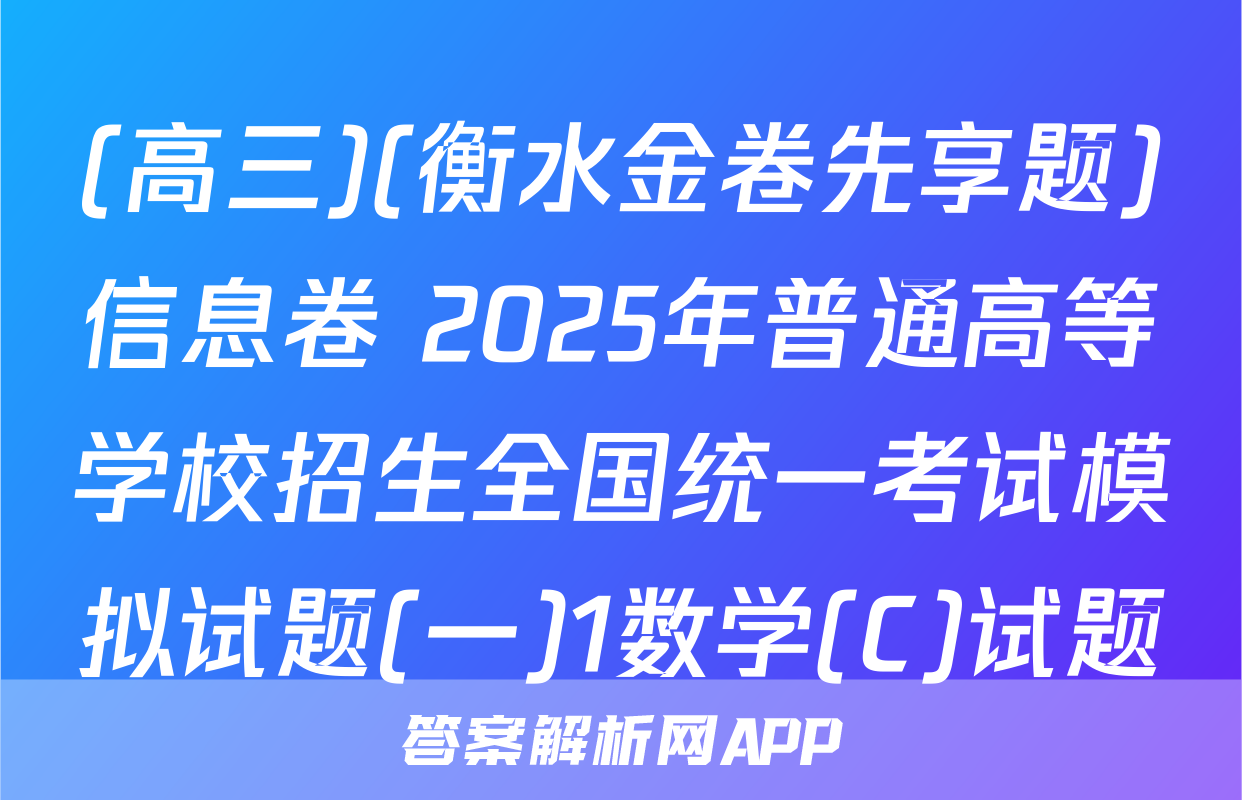 (高三)(衡水金卷先享题)信息卷 2025年普通高等学校招生全国统一考试模拟试题(一)1数学(C)试题