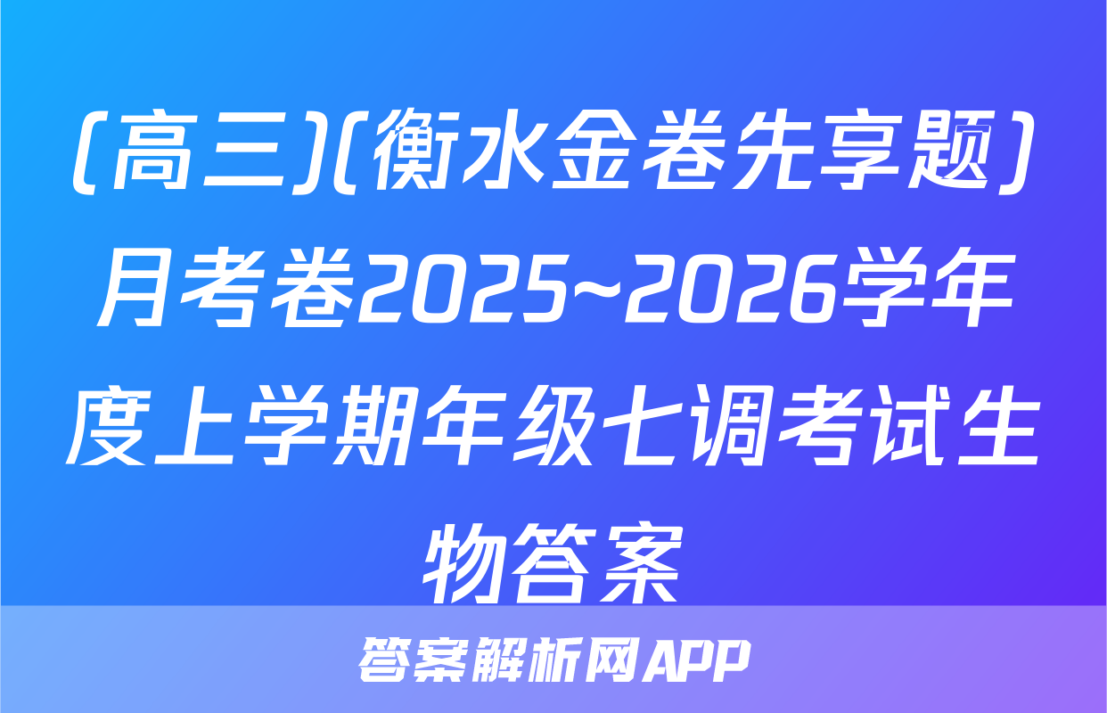 (高三)(衡水金卷先享题)月考卷2025~2026学年度上学期年级七调考试生物答案
