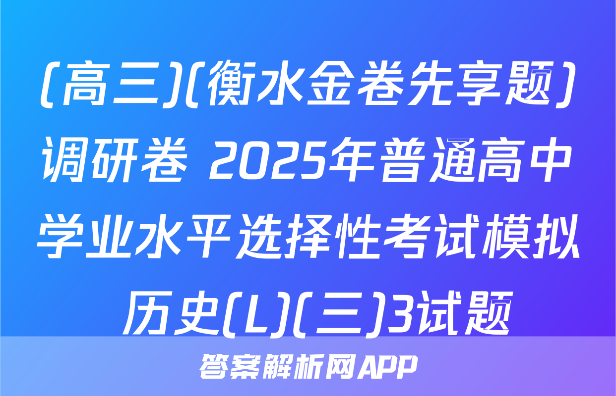 (高三)(衡水金卷先享题)调研卷 2025年普通高中学业水平选择性考试模拟 历史(L)(三)3试题