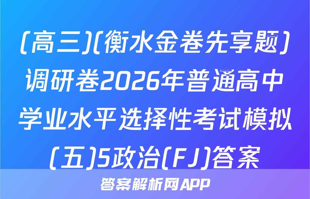 (高三)(衡水金卷先享题)调研卷2026年普通高中学业水平选择性考试模拟(五)5政治(FJ)答案