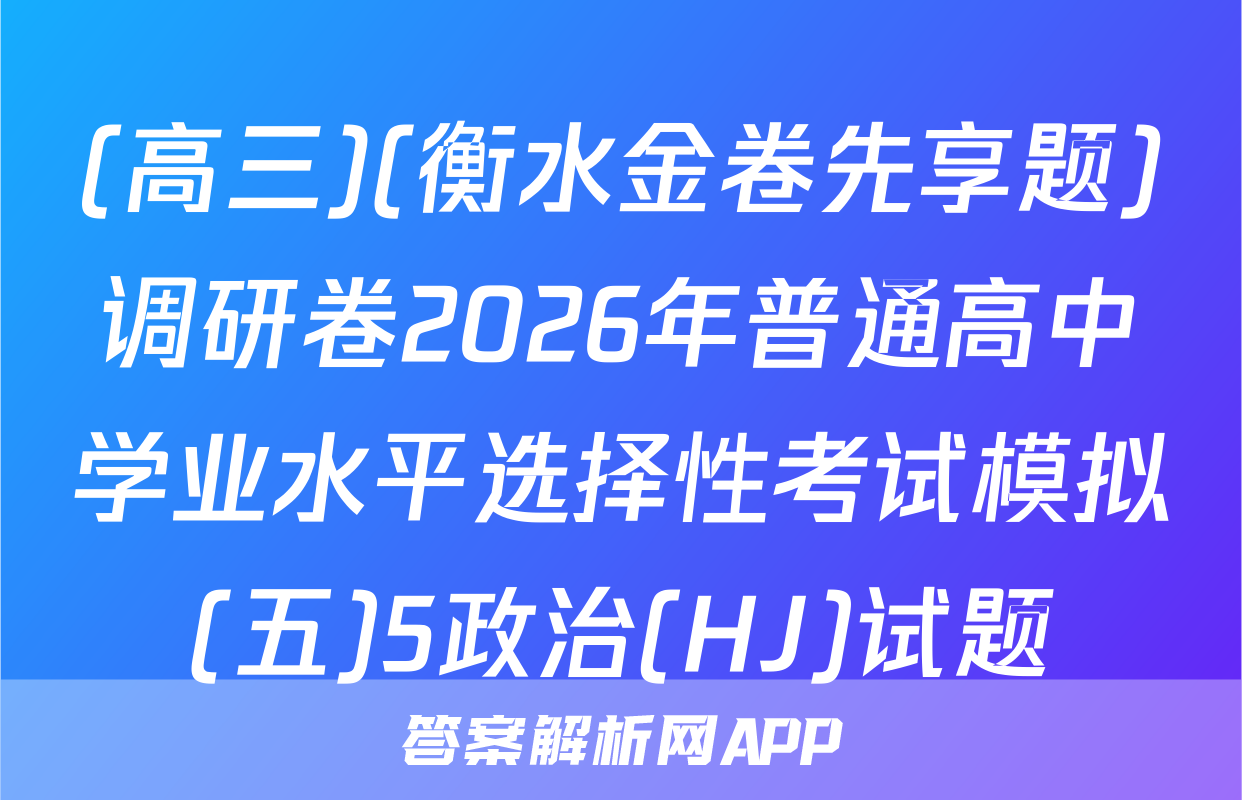 (高三)(衡水金卷先享题)调研卷2026年普通高中学业水平选择性考试模拟(五)5政治(HJ)试题