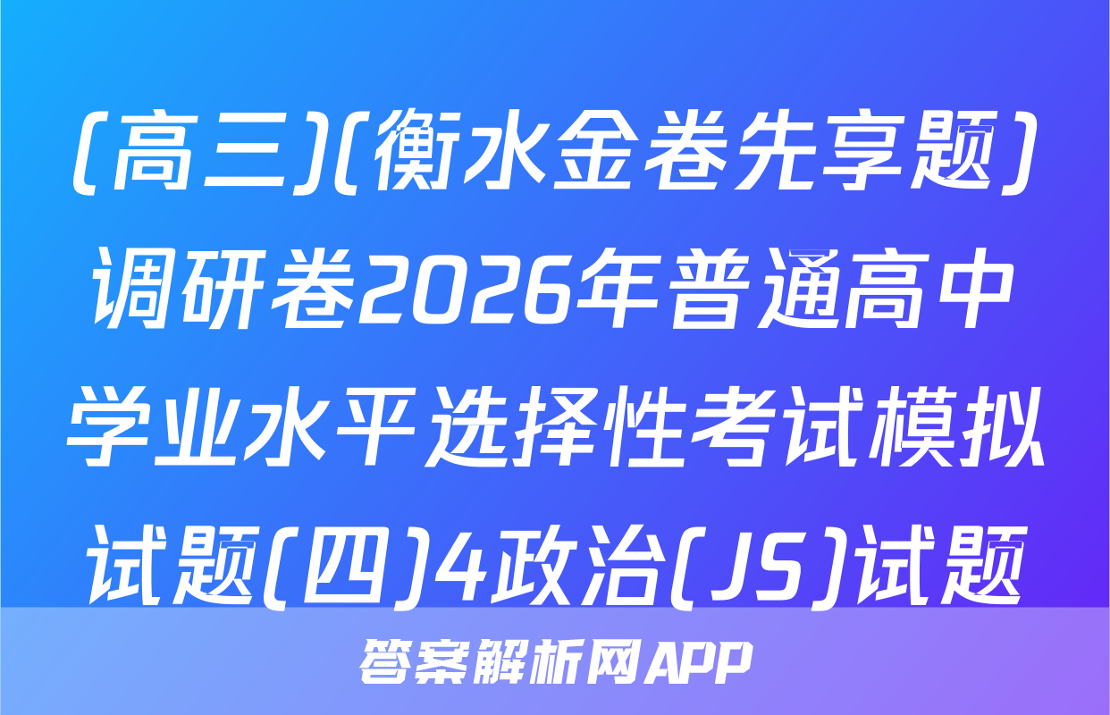 (高三)(衡水金卷先享题)调研卷2026年普通高中学业水平选择性考试模拟试题(四)4政治(JS)试题