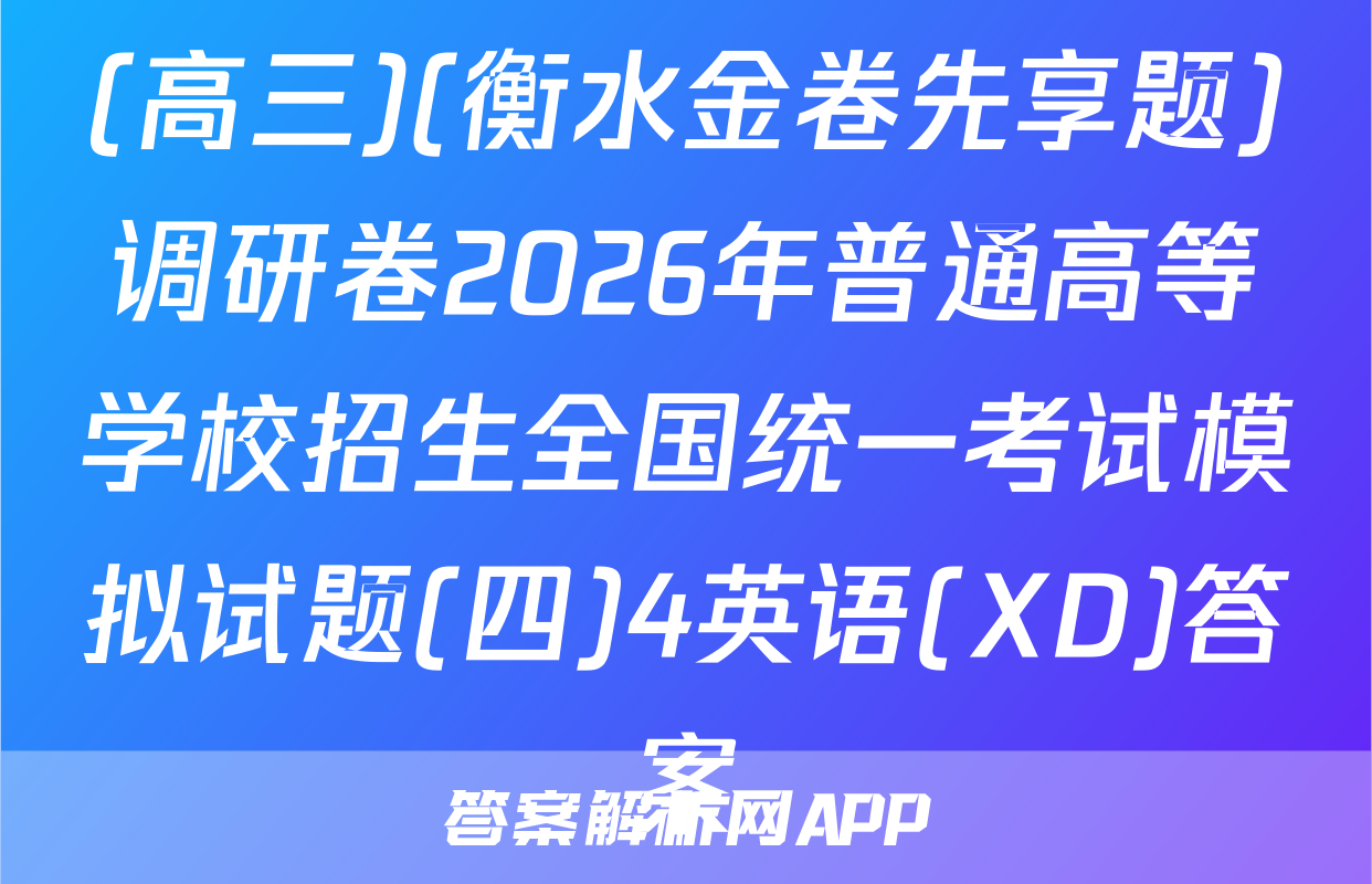 (高三)(衡水金卷先享题)调研卷2026年普通高等学校招生全国统一考试模拟试题(四)4英语(XD)答案
