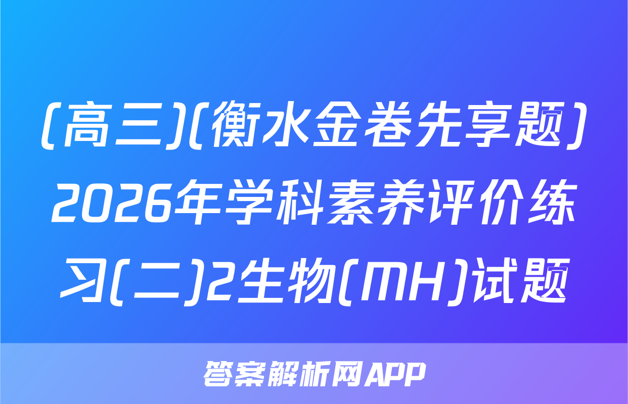 (高三)(衡水金卷先享题)2026年学科素养评价练习(二)2生物(MH)试题