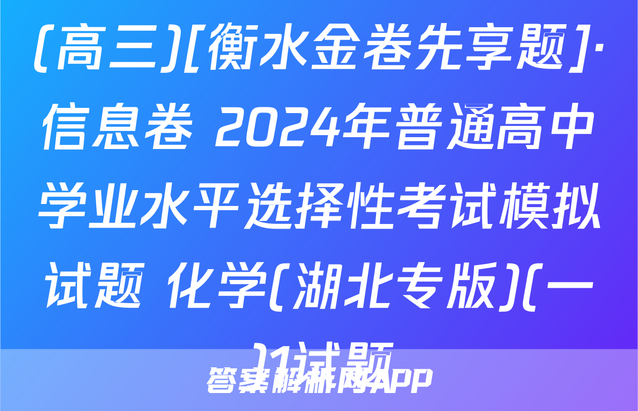 (高三)[衡水金卷先享题]·信息卷 2024年普通高中学业水平选择性考试模拟试题 化学(湖北专版)(一)1试题