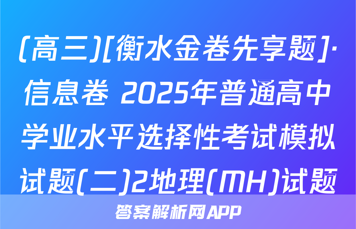 (高三)[衡水金卷先享题]·信息卷 2025年普通高中学业水平选择性考试模拟试题(二)2地理(MH)试题
