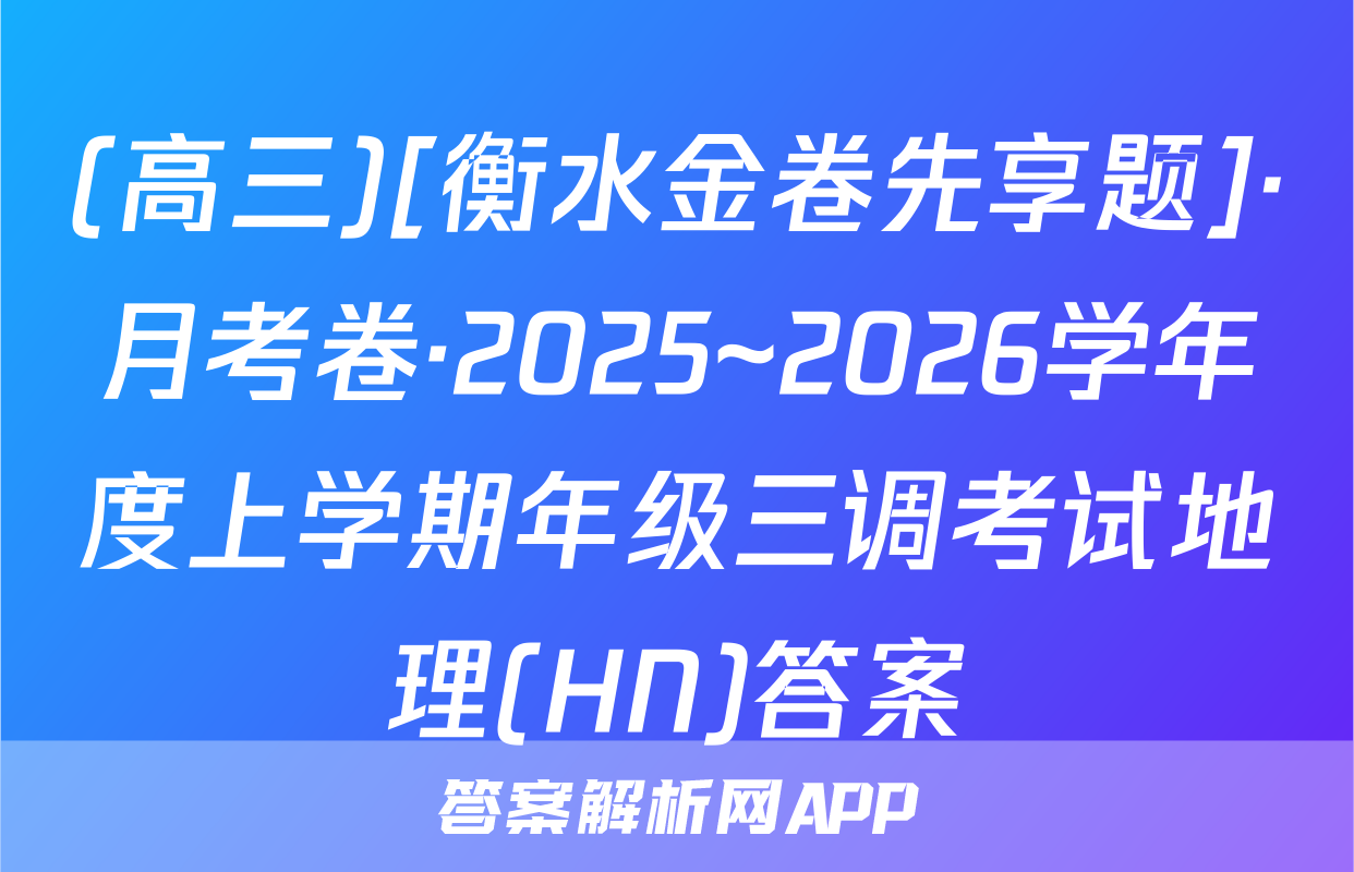 (高三)[衡水金卷先享题]·月考卷·2025~2026学年度上学期年级三调考试地理(HN)答案