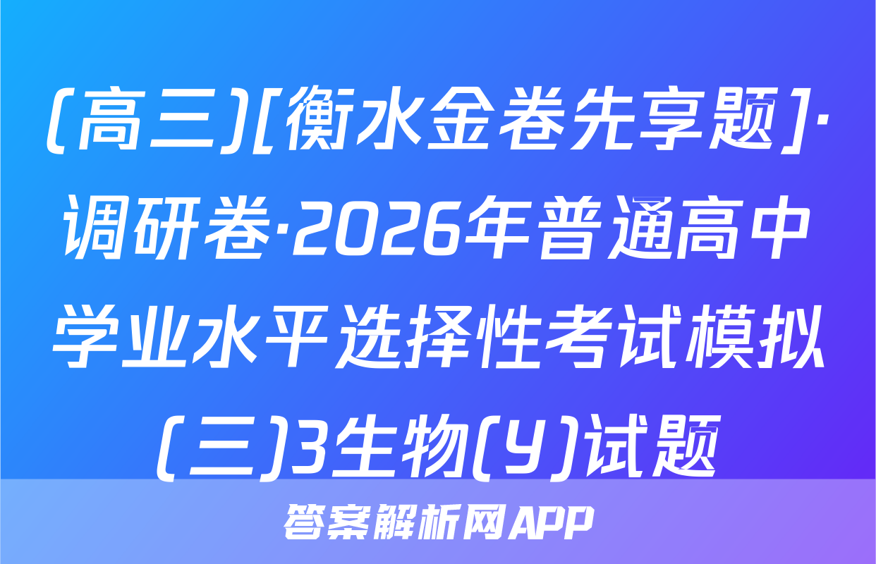 (高三)[衡水金卷先享题]·调研卷·2026年普通高中学业水平选择性考试模拟(三)3生物(Y)试题