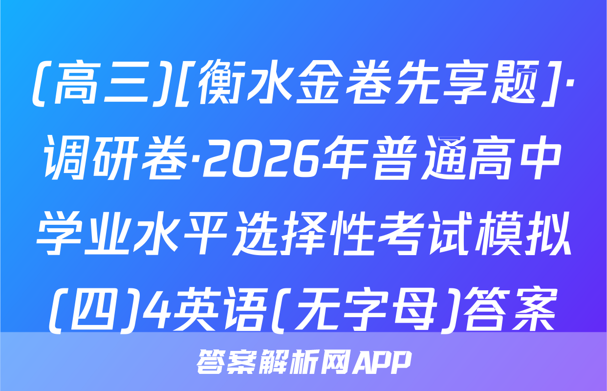 (高三)[衡水金卷先享题]·调研卷·2026年普通高中学业水平选择性考试模拟(四)4英语(无字母)答案