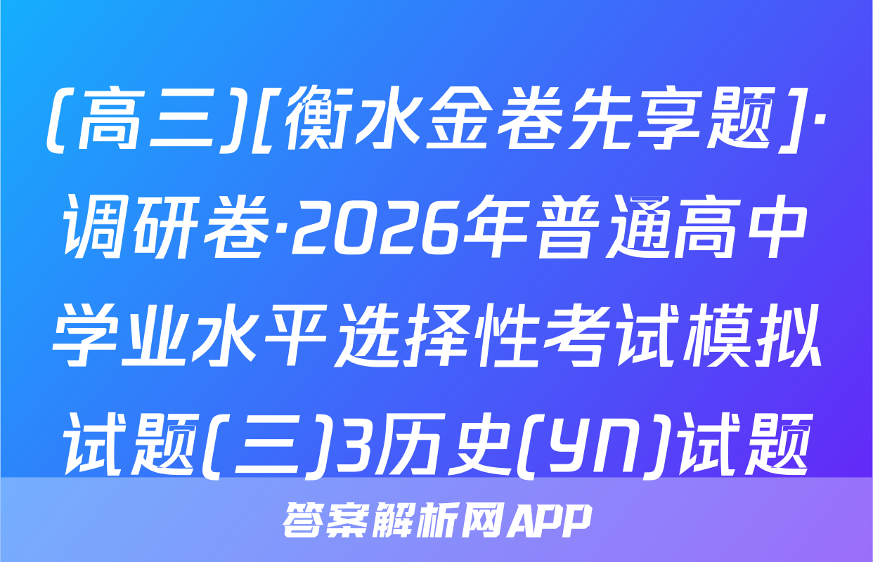 (高三)[衡水金卷先享题]·调研卷·2026年普通高中学业水平选择性考试模拟试题(三)3历史(YN)试题