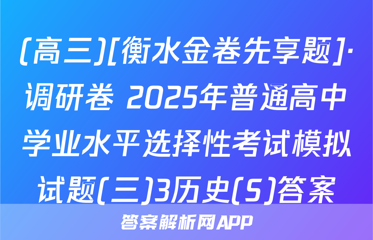 (高三)[衡水金卷先享题]·调研卷 2025年普通高中学业水平选择性考试模拟试题(三)3历史(S)答案