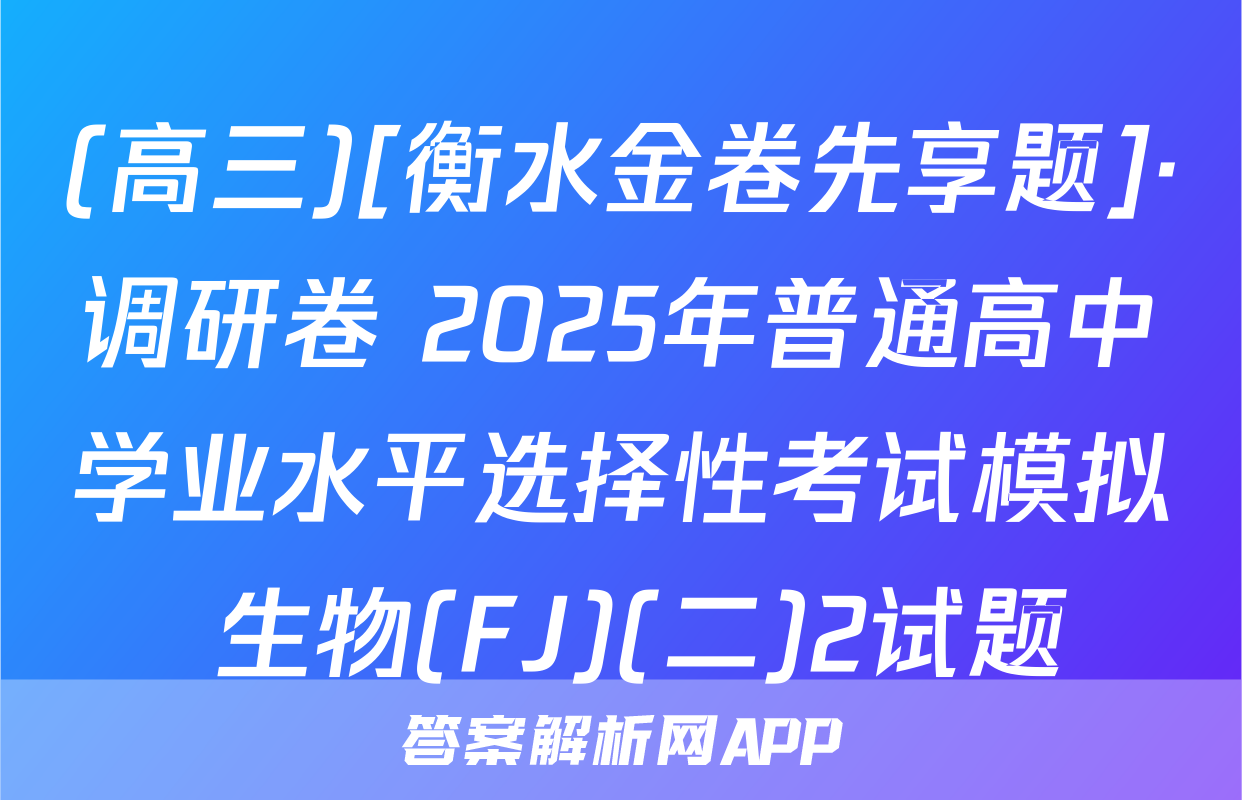 (高三)[衡水金卷先享题]·调研卷 2025年普通高中学业水平选择性考试模拟 生物(FJ)(二)2试题