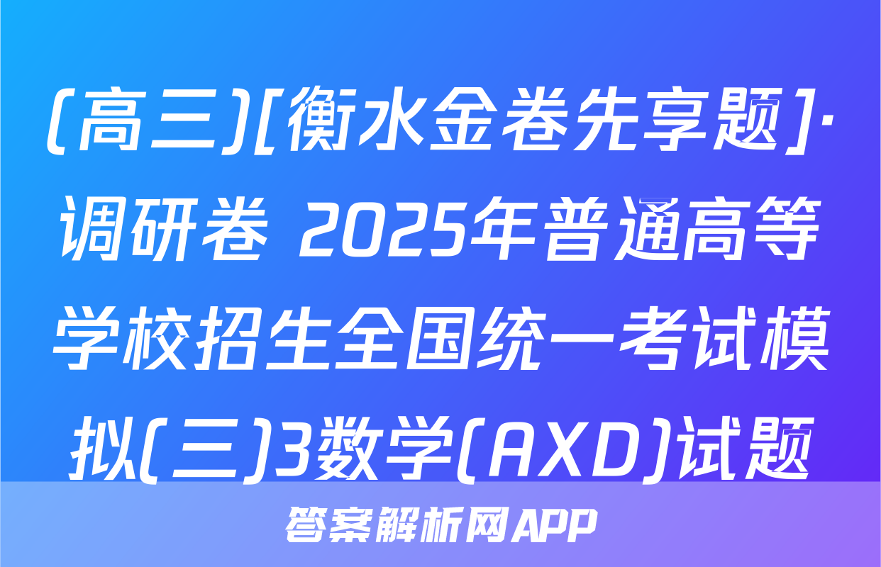 (高三)[衡水金卷先享题]·调研卷 2025年普通高等学校招生全国统一考试模拟(三)3数学(AXD)试题