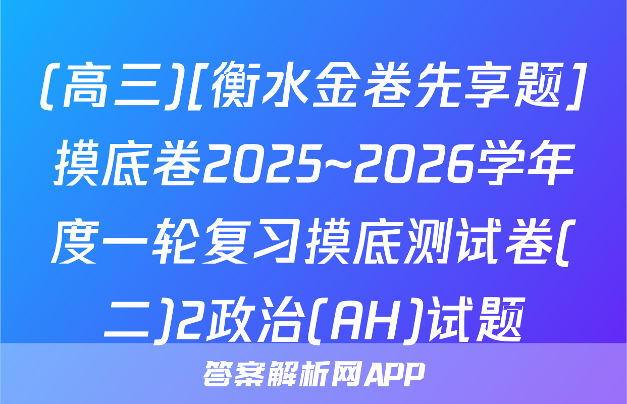 (高三)[衡水金卷先享题]摸底卷2025~2026学年度一轮复习摸底测试卷(二)2政治(AH)试题