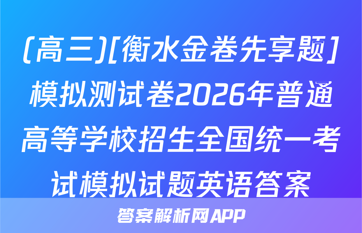 (高三)[衡水金卷先享题]模拟测试卷2026年普通高等学校招生全国统一考试模拟试题英语答案