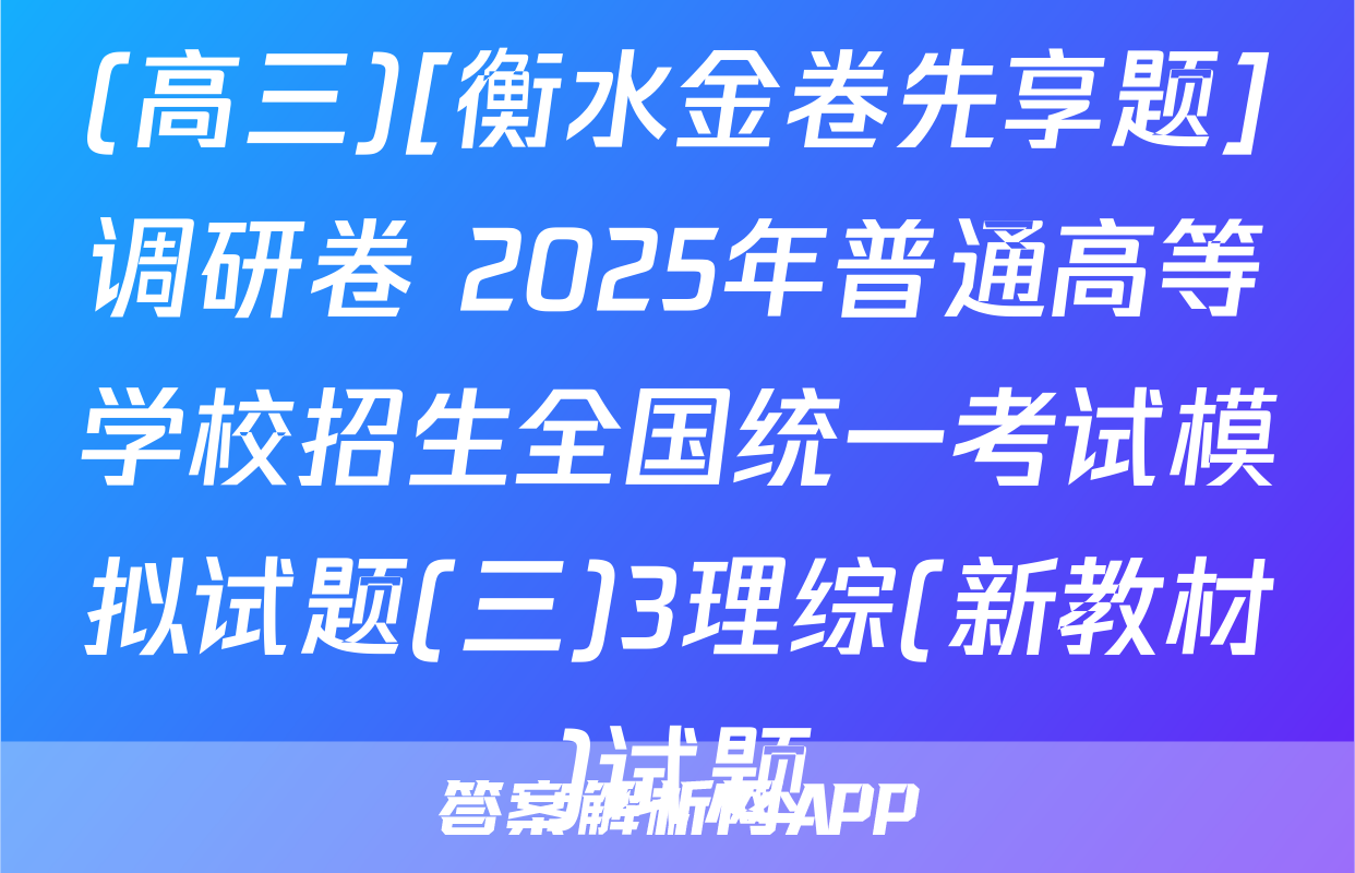 (高三)[衡水金卷先享题]调研卷 2025年普通高等学校招生全国统一考试模拟试题(三)3理综(新教材)试题