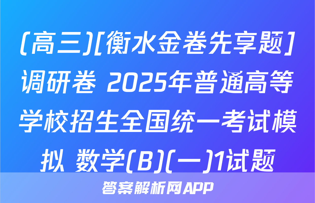 (高三)[衡水金卷先享题]调研卷 2025年普通高等学校招生全国统一考试模拟 数学(B)(一)1试题