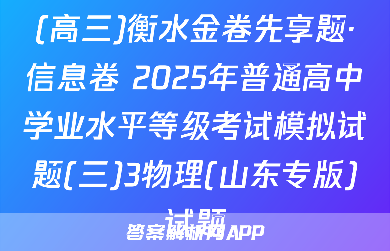 (高三)衡水金卷先享题·信息卷 2025年普通高中学业水平等级考试模拟试题(三)3物理(山东专版)试题