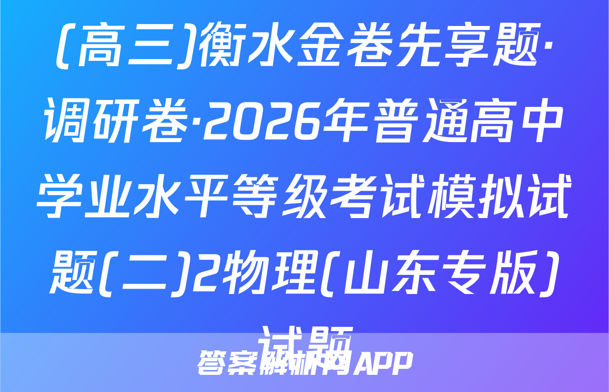 (高三)衡水金卷先享题·调研卷·2026年普通高中学业水平等级考试模拟试题(二)2物理(山东专版)试题