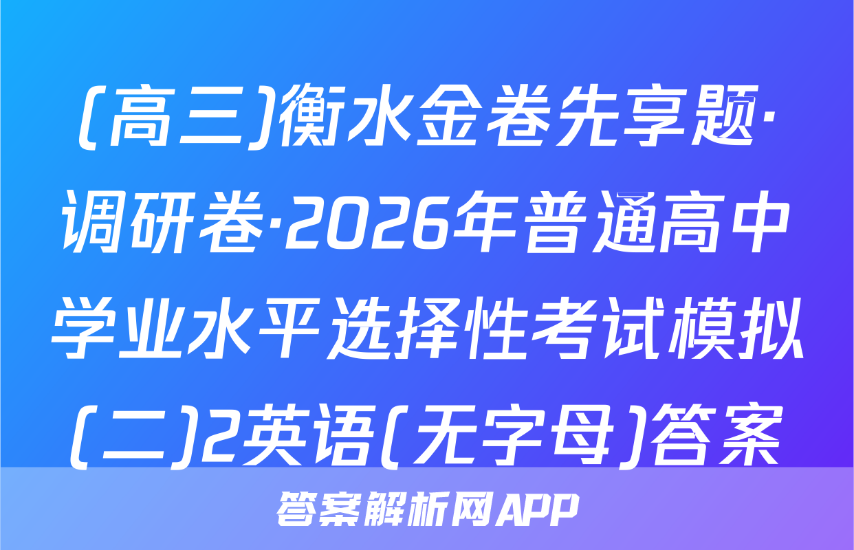 (高三)衡水金卷先享题·调研卷·2026年普通高中学业水平选择性考试模拟(二)2英语(无字母)答案