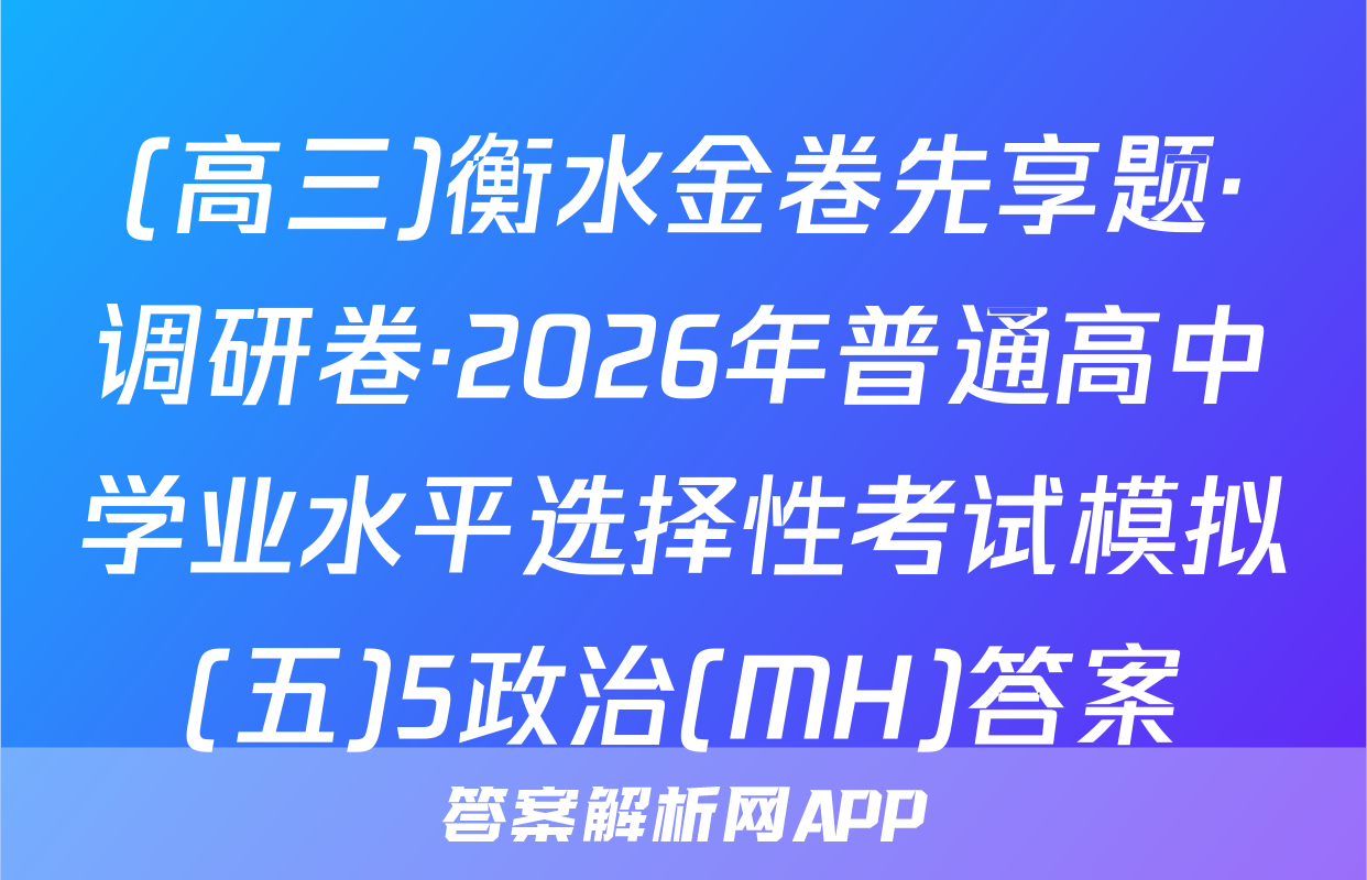 (高三)衡水金卷先享题·调研卷·2026年普通高中学业水平选择性考试模拟(五)5政治(MH)答案