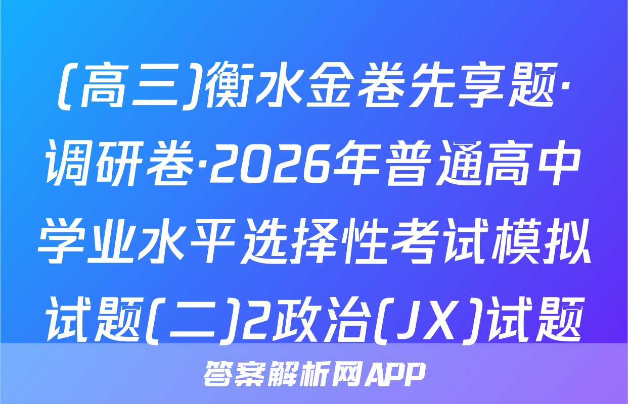 (高三)衡水金卷先享题·调研卷·2026年普通高中学业水平选择性考试模拟试题(二)2政治(JX)试题