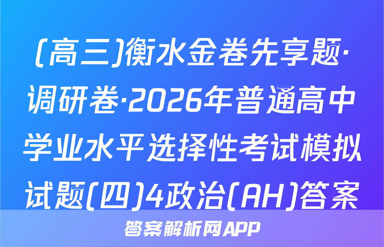 (高三)衡水金卷先享题·调研卷·2026年普通高中学业水平选择性考试模拟试题(四)4政治(AH)答案