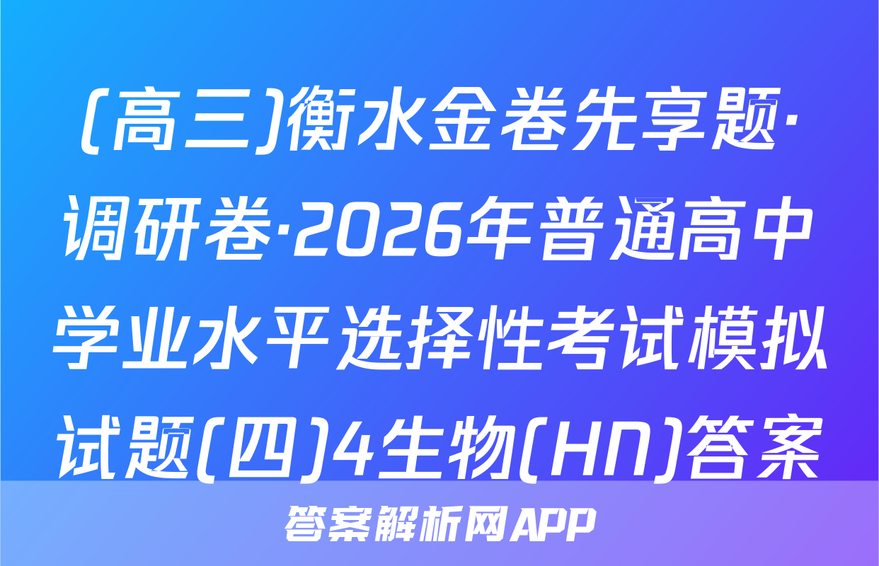 (高三)衡水金卷先享题·调研卷·2026年普通高中学业水平选择性考试模拟试题(四)4生物(HN)答案