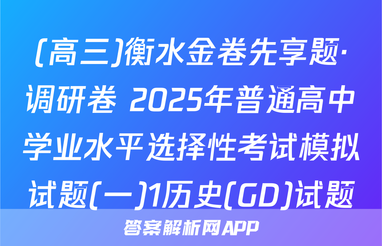 (高三)衡水金卷先享题·调研卷 2025年普通高中学业水平选择性考试模拟试题(一)1历史(GD)试题