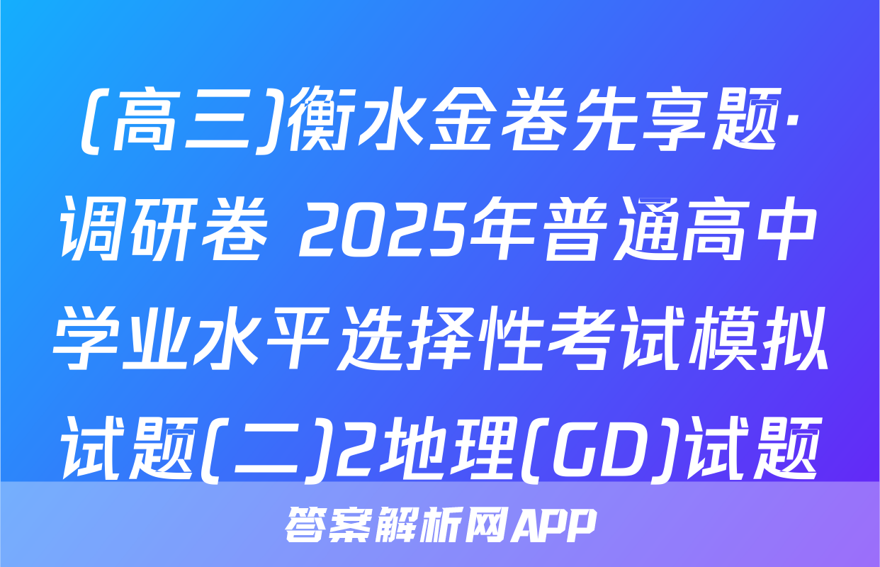 (高三)衡水金卷先享题·调研卷 2025年普通高中学业水平选择性考试模拟试题(二)2地理(GD)试题