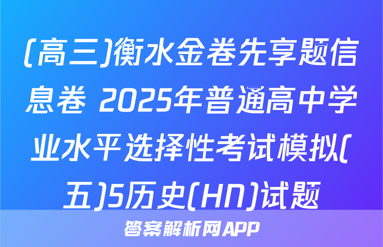 (高三)衡水金卷先享题信息卷 2025年普通高中学业水平选择性考试模拟(五)5历史(HN)试题
