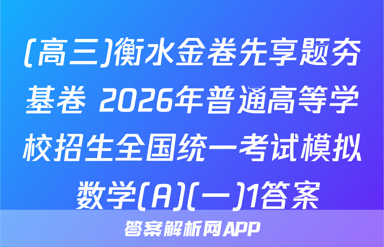 (高三)衡水金卷先享题夯基卷 2026年普通高等学校招生全国统一考试模拟 数学(A)(一)1答案
