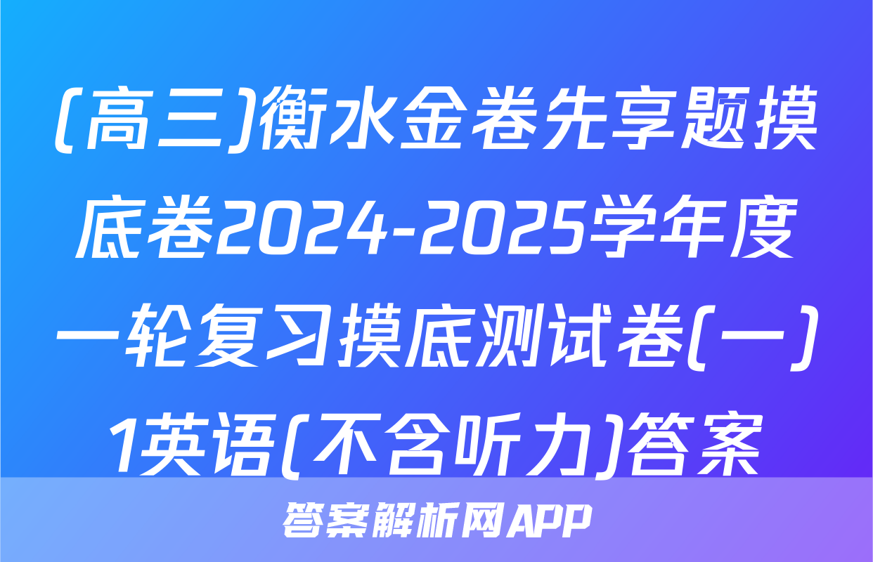 (高三)衡水金卷先享题摸底卷2024-2025学年度一轮复习摸底测试卷(一)1英语(不含听力)答案