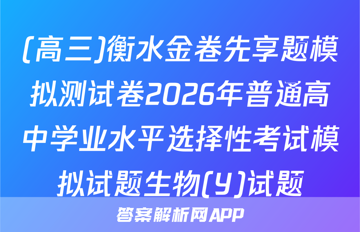 (高三)衡水金卷先享题模拟测试卷2026年普通高中学业水平选择性考试模拟试题生物(Y)试题