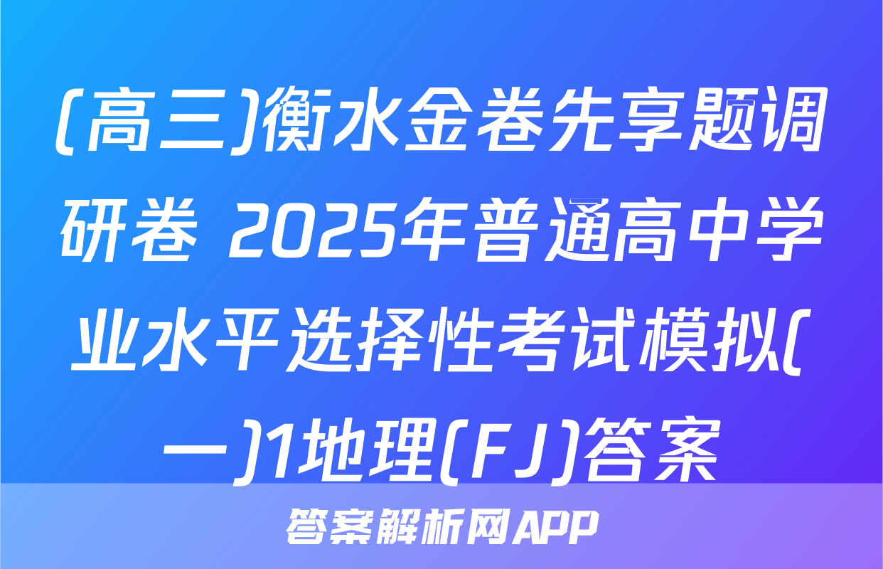 (高三)衡水金卷先享题调研卷 2025年普通高中学业水平选择性考试模拟(一)1地理(FJ)答案