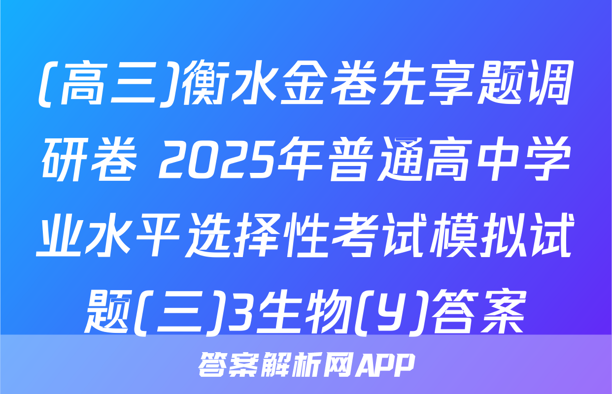 (高三)衡水金卷先享题调研卷 2025年普通高中学业水平选择性考试模拟试题(三)3生物(Y)答案