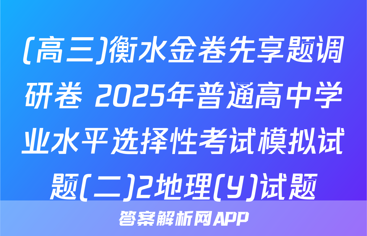 (高三)衡水金卷先享题调研卷 2025年普通高中学业水平选择性考试模拟试题(二)2地理(Y)试题