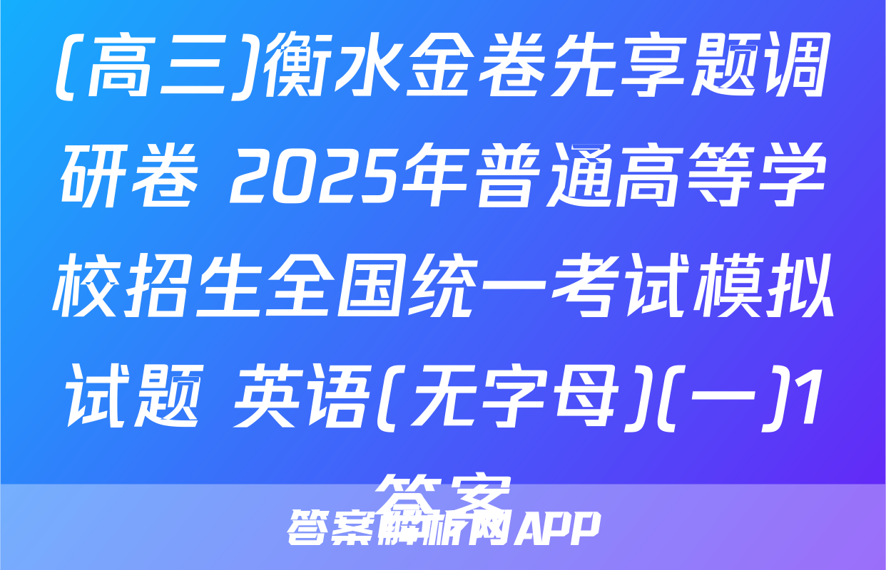 (高三)衡水金卷先享题调研卷 2025年普通高等学校招生全国统一考试模拟试题 英语(无字母)(一)1答案